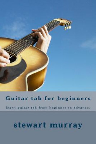 Könyv Guitar tab for beginners: learn guitar tab from beginner to advance. Stewart M Murray