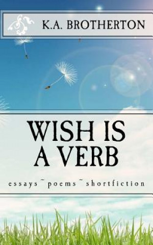 Carte Wish is a Verb: essays poems shortfiction MS Kathleen a Brotherton
