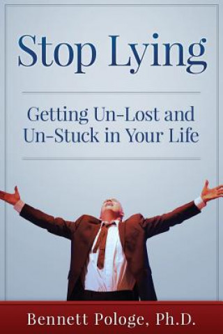 Książka Stop Lying: Getting Un-lost and Un-stuck in Your Life Dr Bennett Pologe Ph D