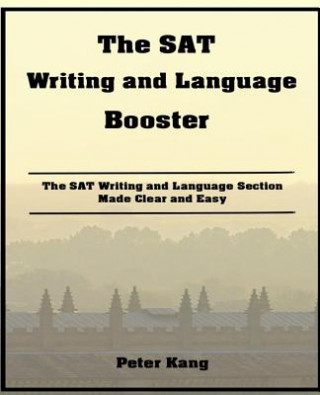 Kniha The SAT Writing and Language Booster: Increase your SAT Writing and Language Score 80+ Points MR Peter Kang