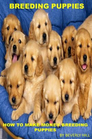 Knjiga Breeding Puppies: How to Make Money Breeding Puppies Beverly Hill