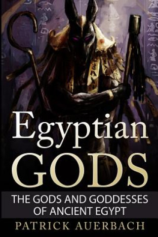 Könyv Egyptian Gods: The Gods and Goddesses of Ancient Egypt Patrick Auerbach