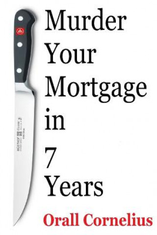 Kniha Murder Your Mortgage In 7 Years Orall Cornelius