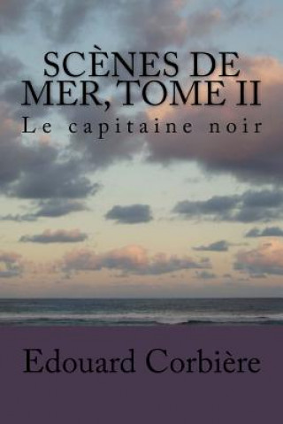 Kniha Scenes de mer, Tome II: Le capitaine noir Edouard Corbiere