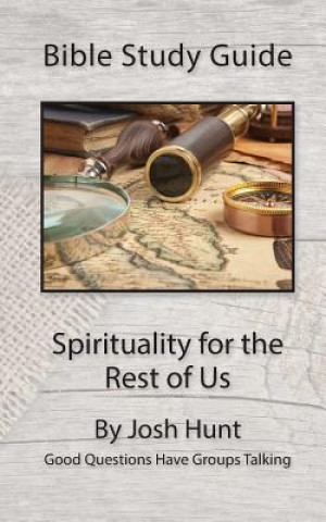 Carte Bible Study Guide -- Spirituality for the Rest of Us: Good Questions Have Groups Talking Josh Hunt