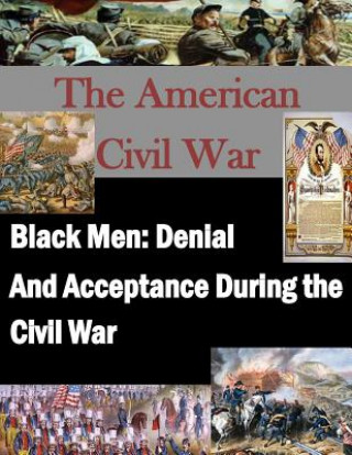 Knjiga Black Men: Denial And Acceptance During the Civil War U S Army Command and General Staff Coll
