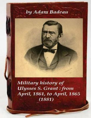 Книга Military history of Ulysses S. Grant: from April, 1861, to April, 1865 (1881) Adam Badeau