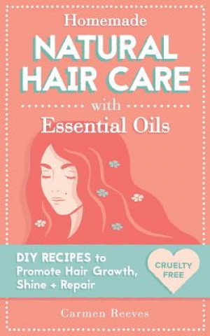 Книга Homemade Natural Hair Care (with Essential Oils): DIY Recipes to Promote Hair Growth, Shine & Repair Carmen Reeves
