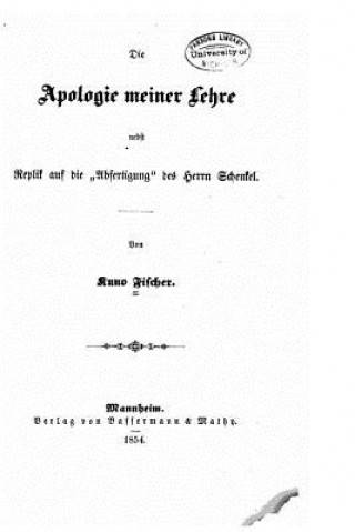 Kniha Die Apologie meiner Lehre nebst Replik auf die Abfertigung des Herrn Schenkel Kuno Fischer