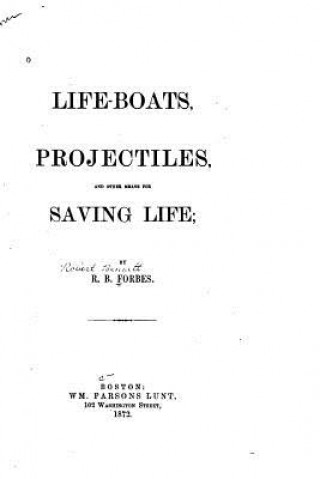 Könyv Life-boats, Projectiles and Other Means for Saving Life R B Forbes