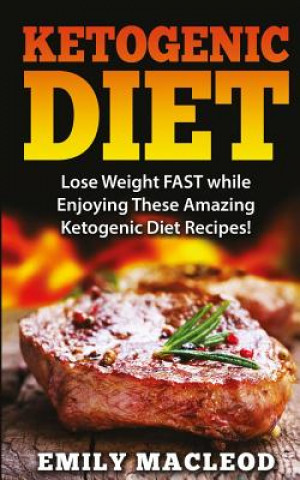 Book Ketogenic Diet: Lose Weight Fast While Enjoying These Amazing Ketogenic Diet Recipes! Everything You Should Know for Rapid Weight Loss Emily MacLeod