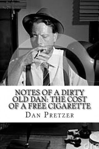 Kniha Notes of a Dirty Old Dan: The Cost of a Free Cigarette Dan Pretzer