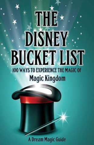 Kniha The Disney Bucket List: 100 ways to experience the magic of Magic Kingdom David L Sloan