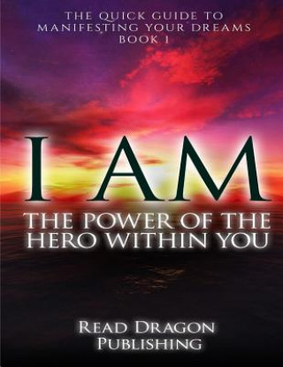 Kniha I Am: The Power of the Here within You: The Quick Guide to Manifesting Your Dreams Read Dragon Publishing