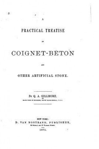 Kniha A Practical Treatise on Coignet-béton and Other Artificial Stone Q A Gillmore