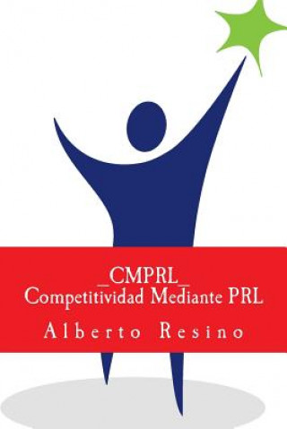 Carte Competitividad Mediante PRL_CMPRL_: Como ganar competitividad utilizando la PRL como palanca para superar las barreras de aprendizaje organizacional, Alberto Resino Alfonso