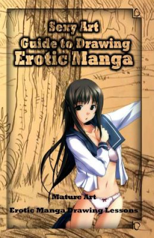 Kniha Sexy Art: Guide to Drawing Erotic Manga: Mature Art: Erotic Manga Drawing Lessons Gala Publication
