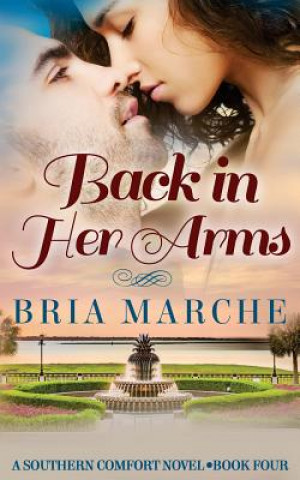 Könyv Back in Her Arms: Southern Comfort Series Book 4 Bria Marche