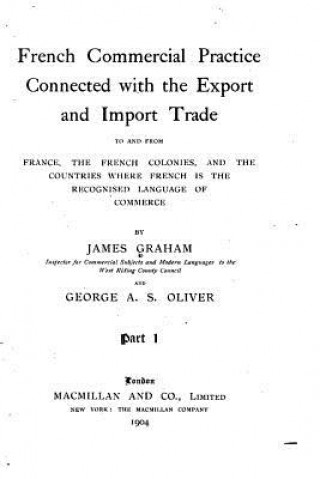 Carte French commercial practice connected with the export and import trade to and from France, the French colonies, and the countries where French is the r James Graham
