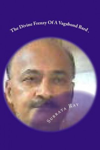 Könyv The Divine Frenzy Of A Vagabond Bard . Poet Subrata Ray