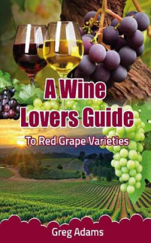 Kniha A Wine Lovers Guide: To Red Grape Varieties MR Greg Adams