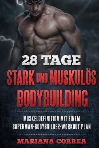 Книга 28 TAGE STARK Und MUSKULOS BODYBUILDING: BEKOMMEN Sie MUSKELDEFINITION MIT EINEM SUPERMAN-BODYBUILDER-WORKOUT PLAN Mariana Correa