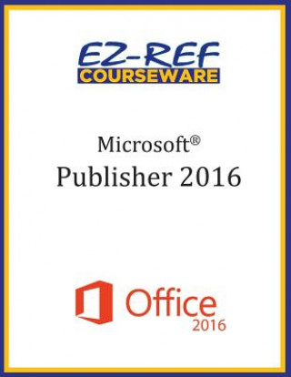 Kniha Microsoft Publisher 2016: Overview: Student Manual (Black & White) Ez-Ref Courseware