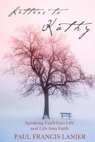 Könyv Letters to Kathy: Speaking Faith into Life and Life into Faith Paul Francis Lanier