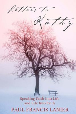 Knjiga Letters to Kathy: Speaking Faith into Life and Life into Faith Paul Francis Lanier