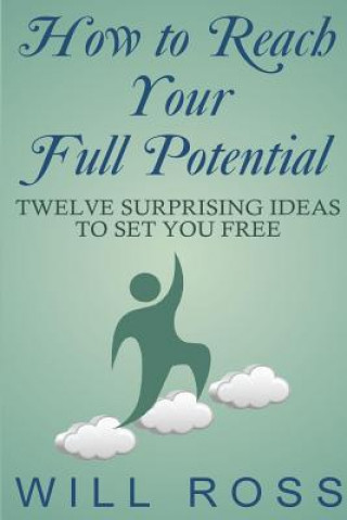 Kniha How to Reach Your Full Potential: Twelve Surprising Ideas to Set You Free Will Ross