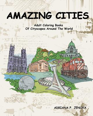 Kniha Amazing Cities: Adult Coloring Books Of Cityscapes Around The World: Splendid Creative Designs, Travel cities, beautiful design Doodle Adriana P Jenova