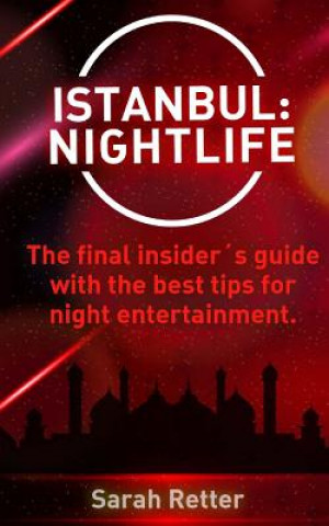 Könyv Istanbul: Nightlife: The final insider's guide written by locals in-the-know with the best tips for night entertainment. Sarah Retter