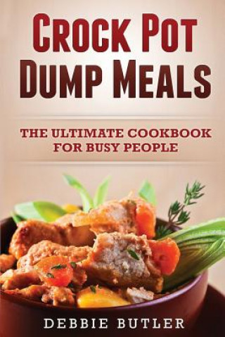 Książka Crockpot Dump Meals: The Ultimate Cookbook For Busy People Debbie Butler