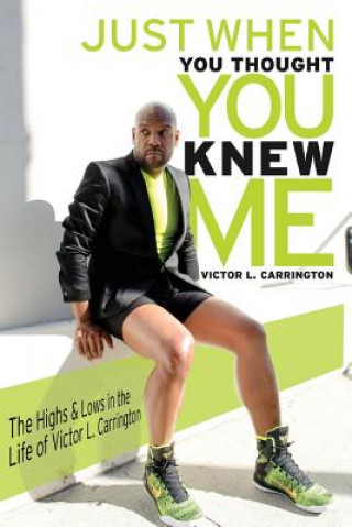 Buch Just When You Thought You Knew Me: "The Highs & Lows in the Life of Victor L. Carrington" Victor Carrington