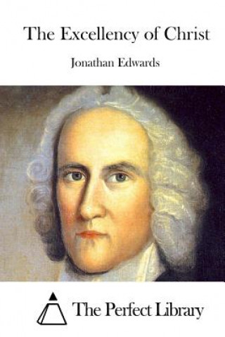 Książka The Excellency of Christ Jonathan Edwards