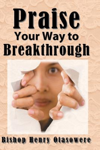 Carte Praise your way to Breakthrough Bishop Henry Otasowere