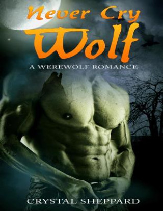 Carte Never Cry Wolf: A Werewolf Romance Crystal Sheppard