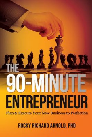 Könyv The 90-Minute Entrepreneur: Plan & Execute Your New Business to Perfection Rocky Richard Arnold Phd