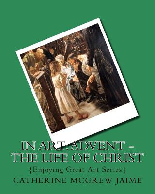Carte In Art: Advent - The Life of Christ Mrs Catherine McGrew Jaime