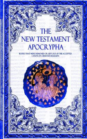 Książka The New Testament Apocrypha: Books That Were Removed or Left Out of The Accepted Canon of Christian Religion. Griot Publications