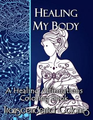 Kniha Healing My Body: A Healing Affirmations Coloring Book Transcendental Coloring Group