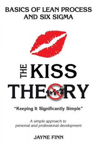 Kniha The KISS Theory: Basics of Lean Process and Six Sigma: Keep It Strategically Simple "A simple approach to personal and professional dev Jayne Finn