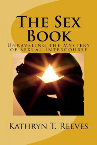Knjiga The Sex Book: Unraveling The Mystery of Sexual Intercourse Mrs Kathryn T Reeves