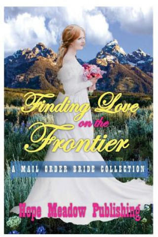 Kniha Finding Love On The Frontier: A Mail Order Bride Collection Hope Meadow Publishing