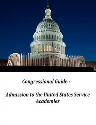 Book Congressional Guide: Admission to the United States Service Academies United States Government