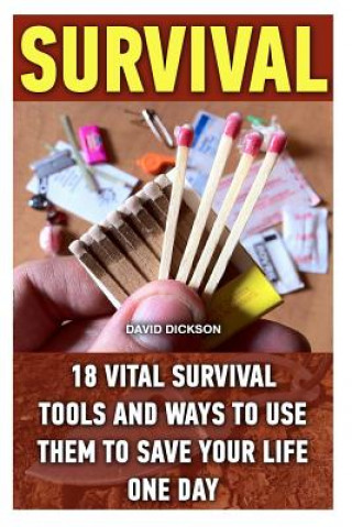 Kniha Survival: 18 Vital Survival Tools And Ways To Use Them To Save Your Life One Day: survival handbook, how to survive, survival pr David Dickson