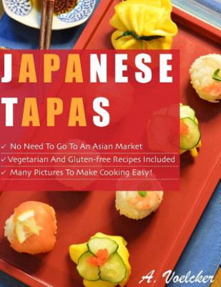 Buch Japanese Tapas: No Need to go to an Asian Market, Vegetarian and Gluten-free Recipes Included, and Many Detailed Pictures to Make Cook Akiko Uchida Voelcker