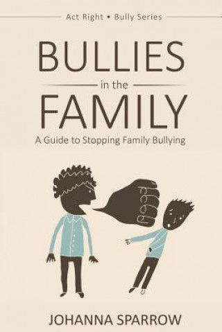 Kniha Bullies in the Family: A Guide to Stopping Family Bullying Johanna Sparrow