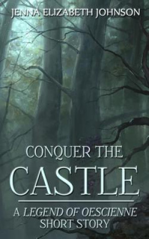 Carte Conquer the Castle: A Legend of Oescienne Short Story Jenna Elizabeth Johnson