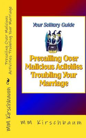 Livre Prevailing Over Malicious Activities Troubling Your Marriage: Your Solitary Guide M M Kirschbaum